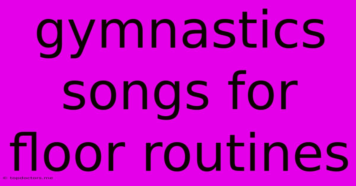Gymnastics Songs For Floor Routines Gymnastics Songs For Floor Routines