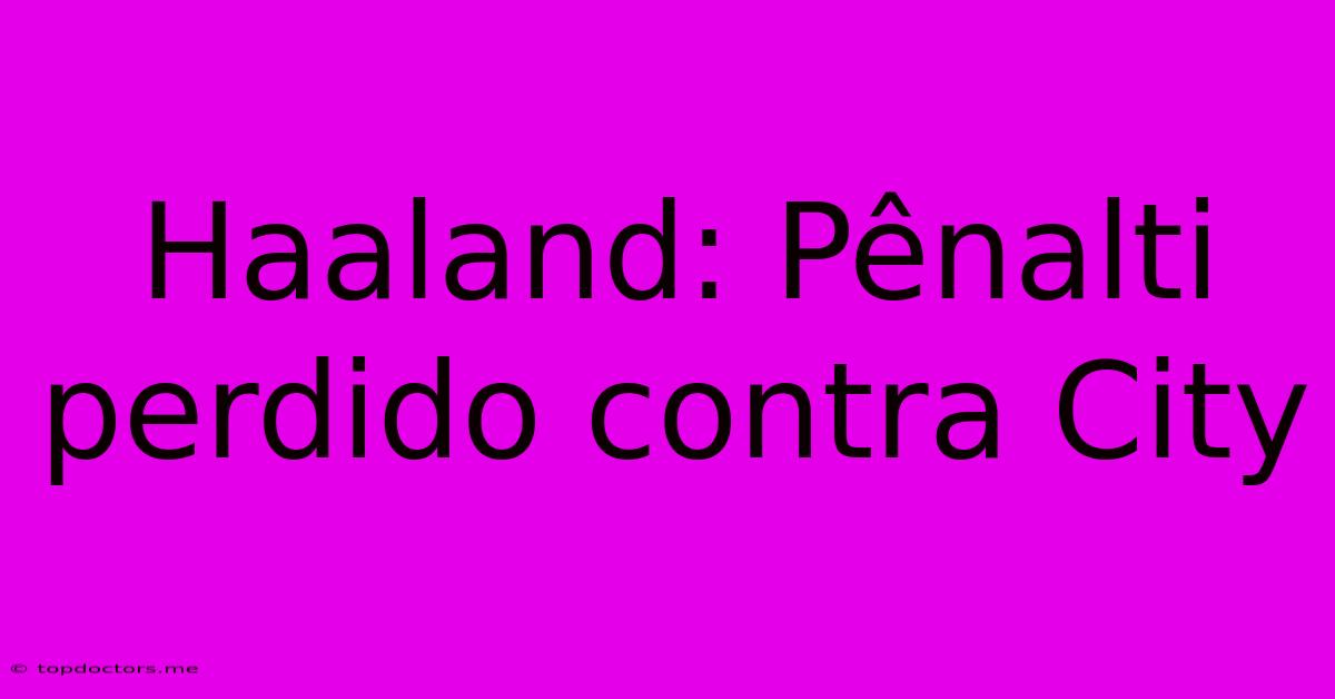 Haaland: Pênalti Perdido Contra City