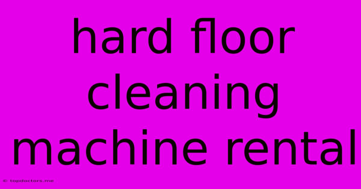 Hard Floor Cleaning Machine Rental