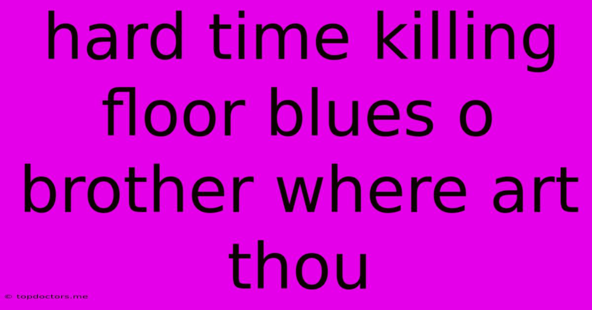 Hard Time Killing Floor Blues O Brother Where Art Thou
