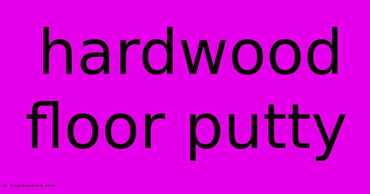 Hardwood Floor Putty Hardwood Floor Putty