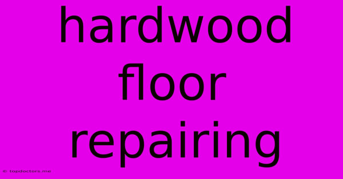Hardwood Floor Repairing Hardwood Floor Repairing