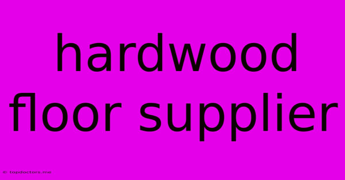 Hardwood Floor Supplier Hardwood Floor Supplier