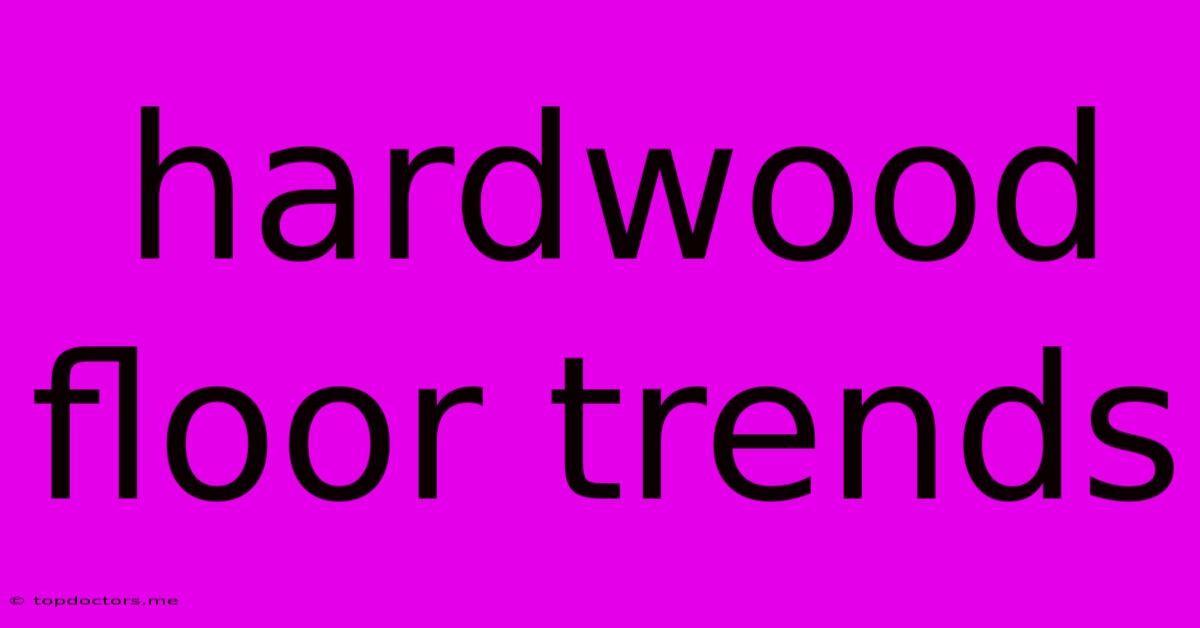 Hardwood Floor Trends
