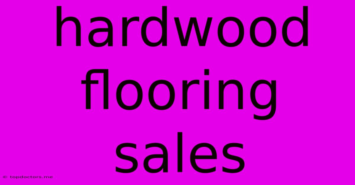 Hardwood Flooring Sales Hardwood Flooring Sales