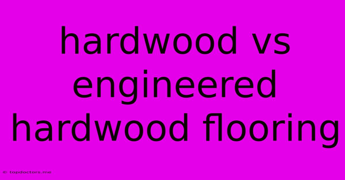 Hardwood Vs Engineered Hardwood Flooring Hardwood Vs Engineered Hardwood Flooring