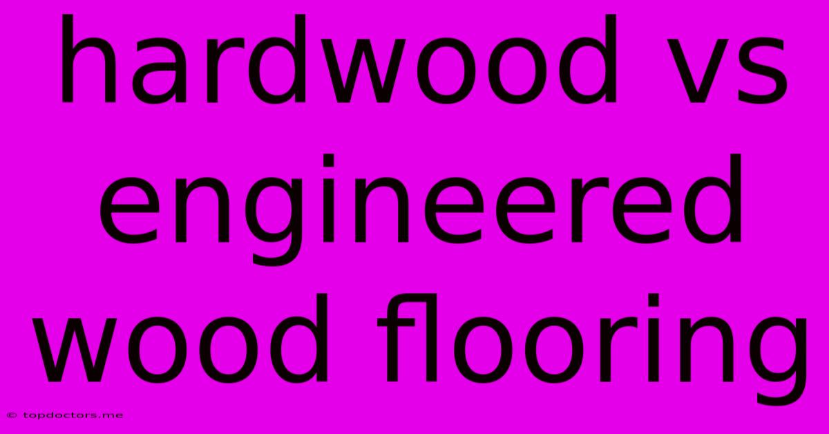 Hardwood Vs Engineered Wood Flooring