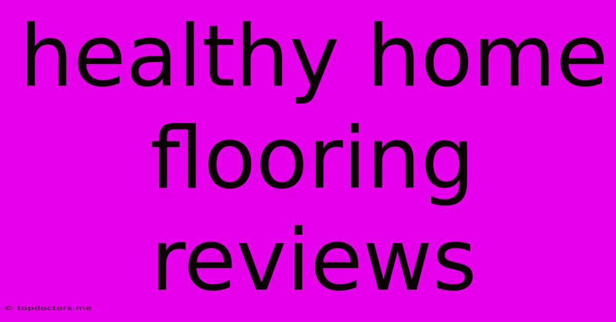 Healthy Home Flooring Reviews