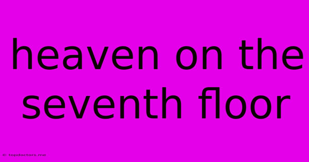 Heaven On The Seventh Floor Heaven On The Seventh Floor