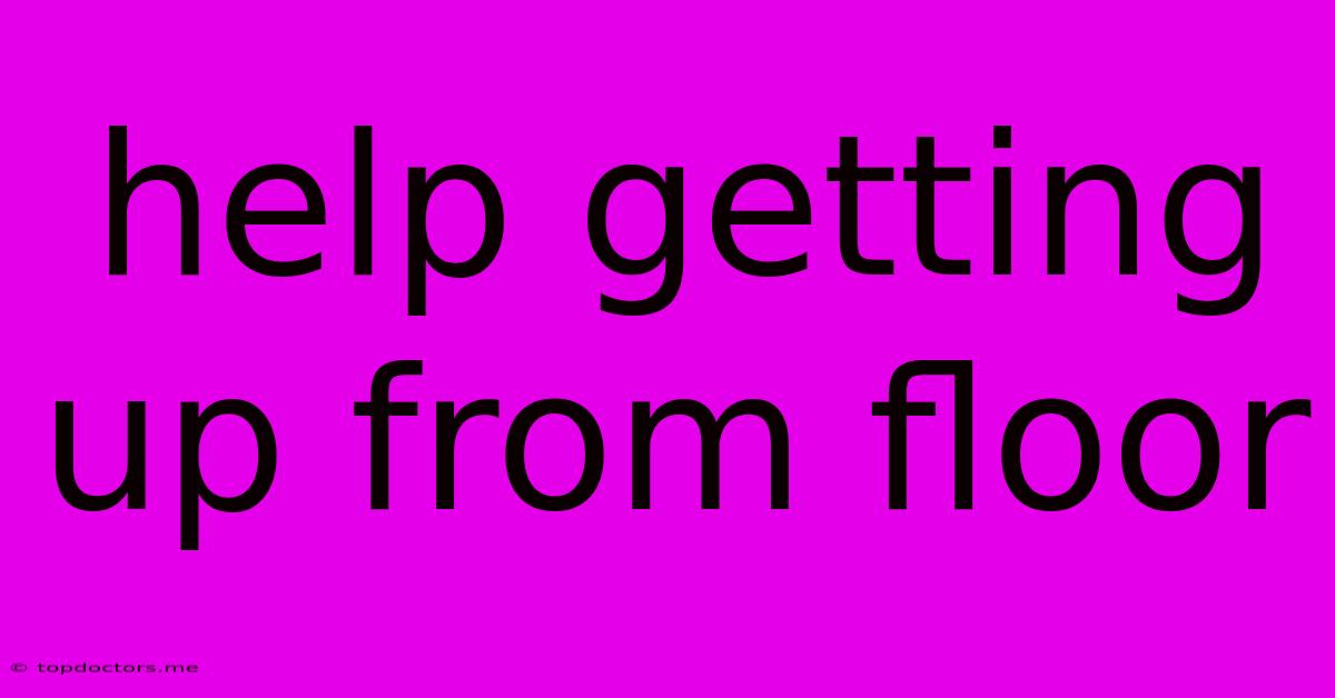 Help Getting Up From Floor Help Getting Up From Floor