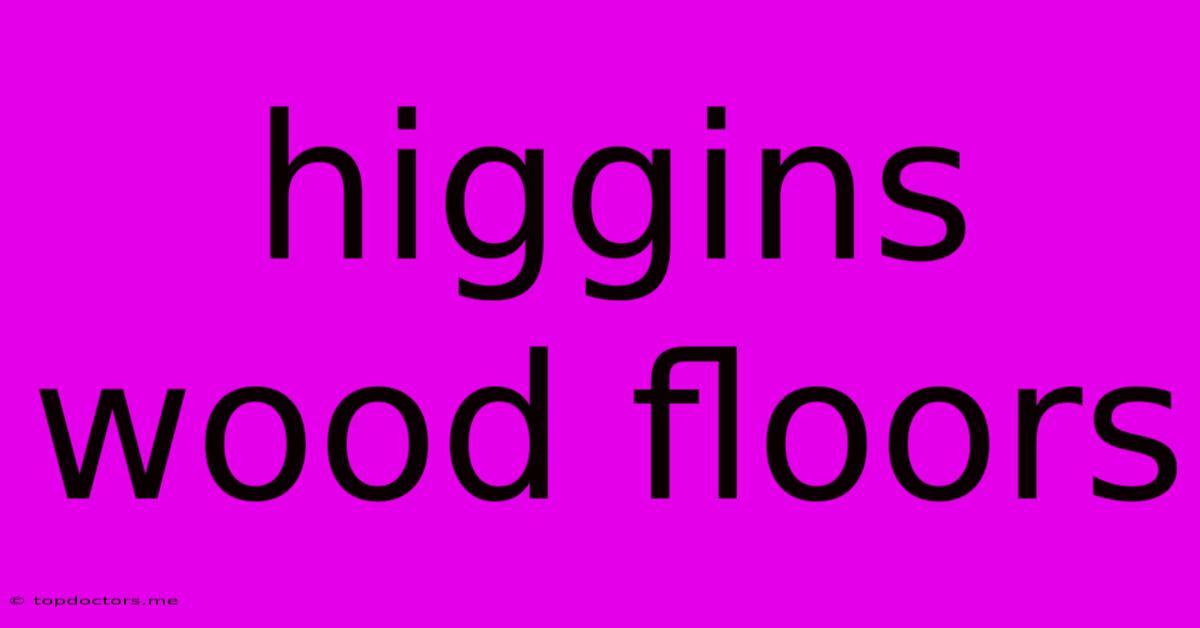 Higgins Wood Floors Higgins Wood Floors