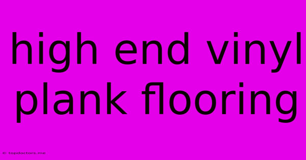 High End Vinyl Plank Flooring High End Vinyl Plank Flooring