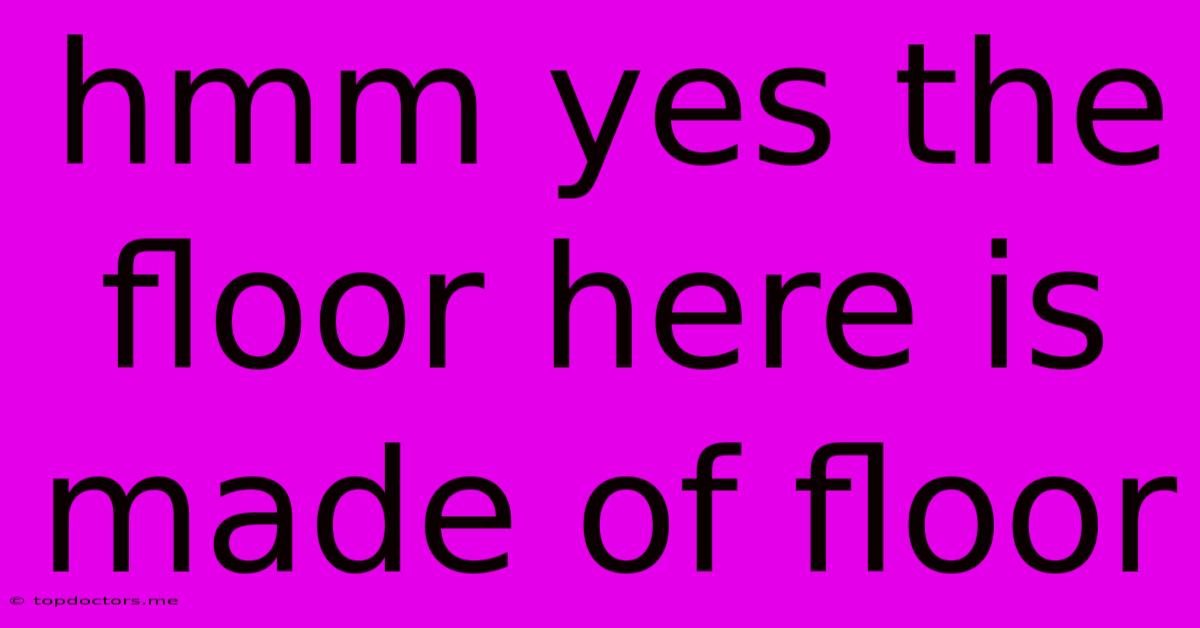 Hmm Yes The Floor Here Is Made Of Floor Hmm Yes The Floor Here Is Made Of Floor