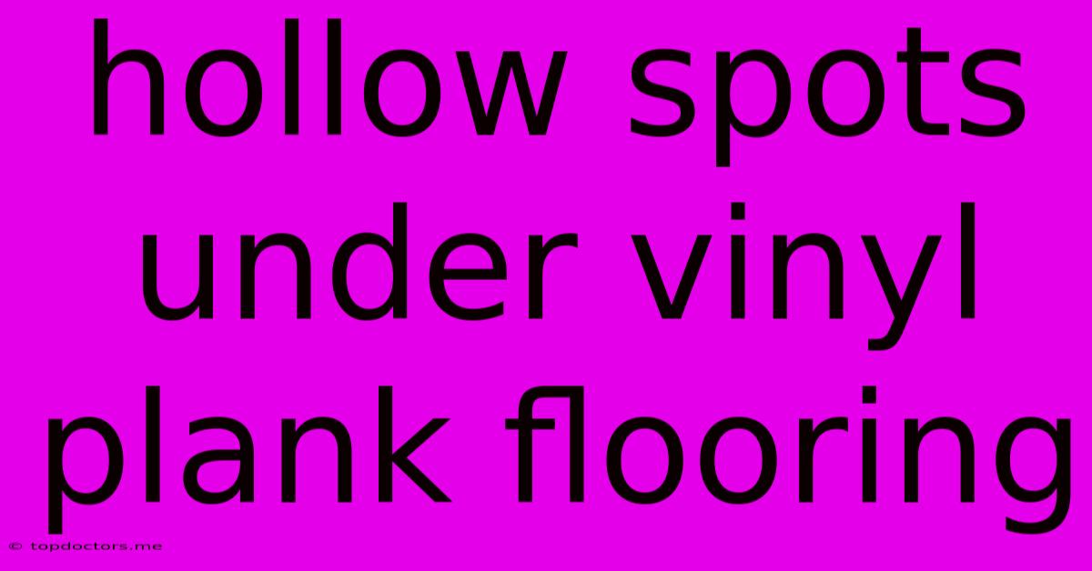 Hollow Spots Under Vinyl Plank Flooring Hollow Spots Under Vinyl Plank Flooring