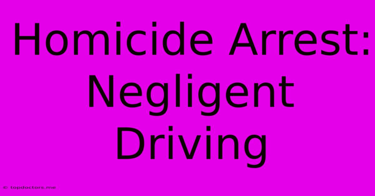 Homicide Arrest: Negligent Driving