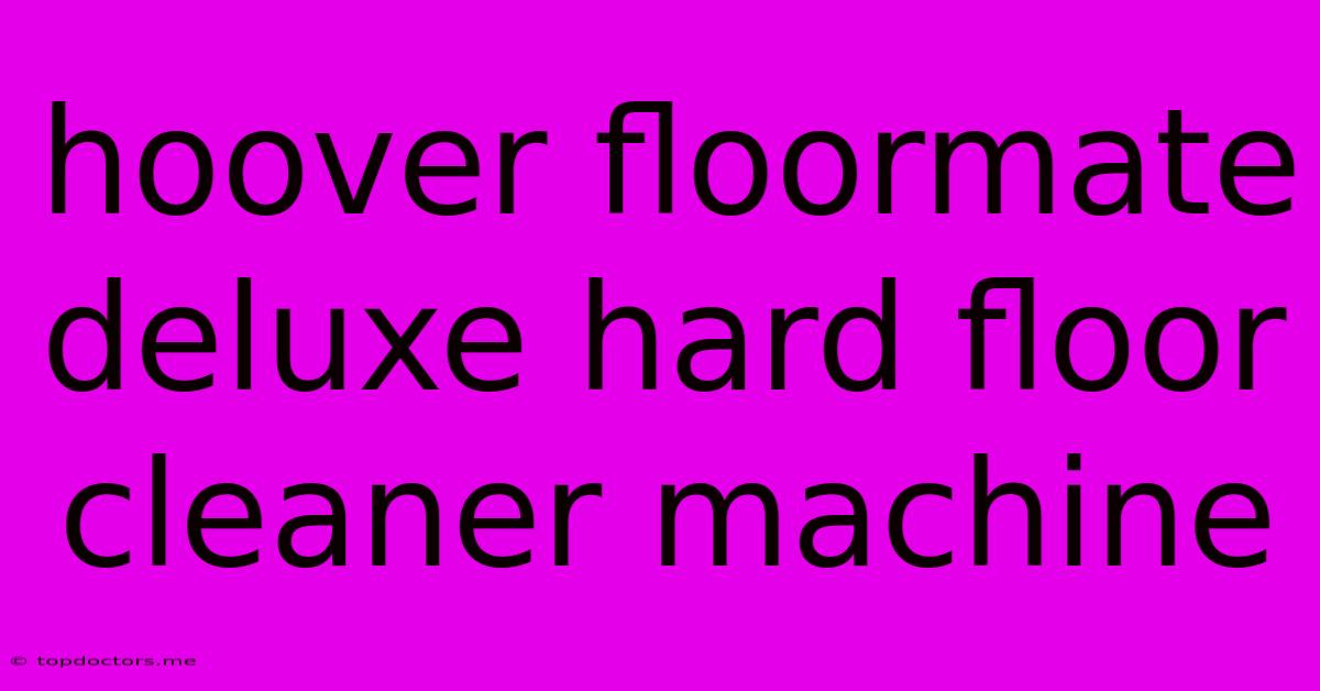 Hoover Floormate Deluxe Hard Floor Cleaner Machine Hoover Floormate Deluxe Hard Floor Cleaner Machine