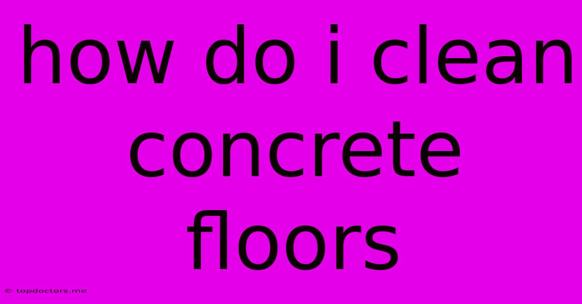 How Do I Clean Concrete Floors How Do I Clean Concrete Floors