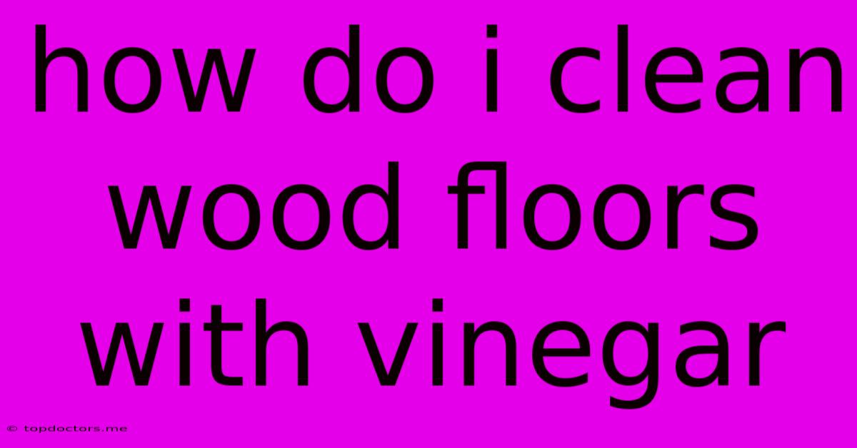 How Do I Clean Wood Floors With Vinegar How Do I Clean Wood Floors With Vinegar