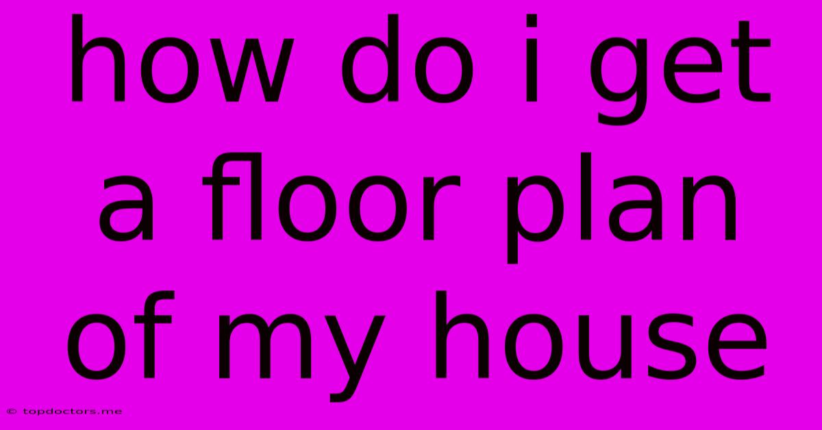 How Do I Get A Floor Plan Of My House How Do I Get A Floor Plan Of My House