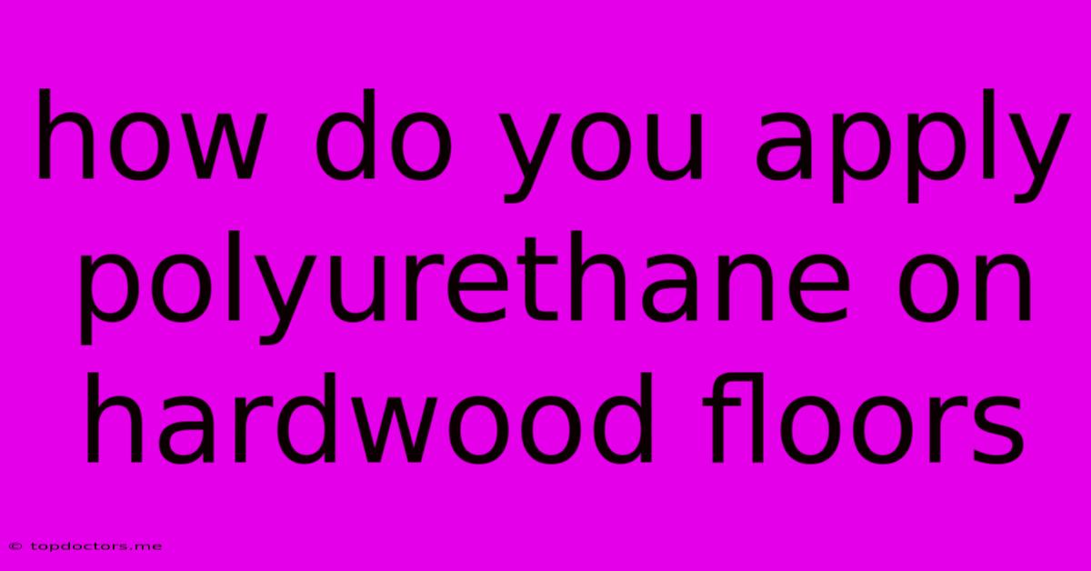 How Do You Apply Polyurethane On Hardwood Floors How Do You Apply Polyurethane On Hardwood Floors