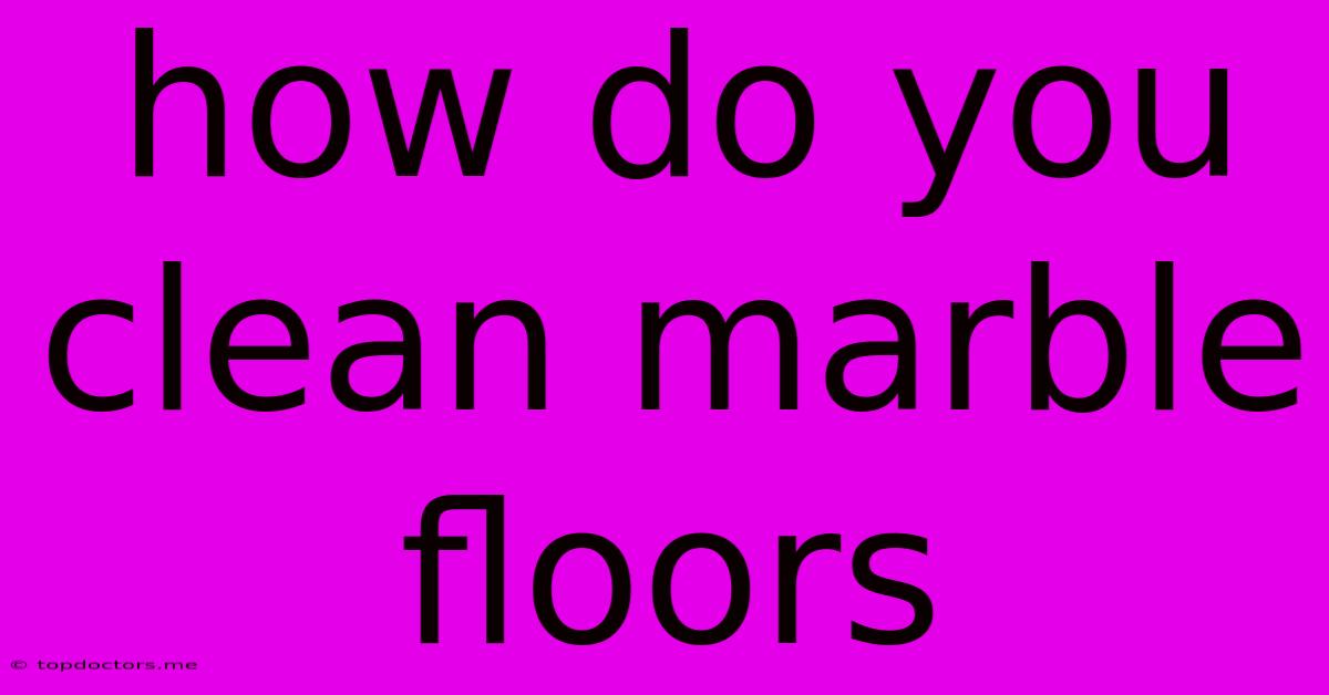 How Do You Clean Marble Floors How Do You Clean Marble Floors