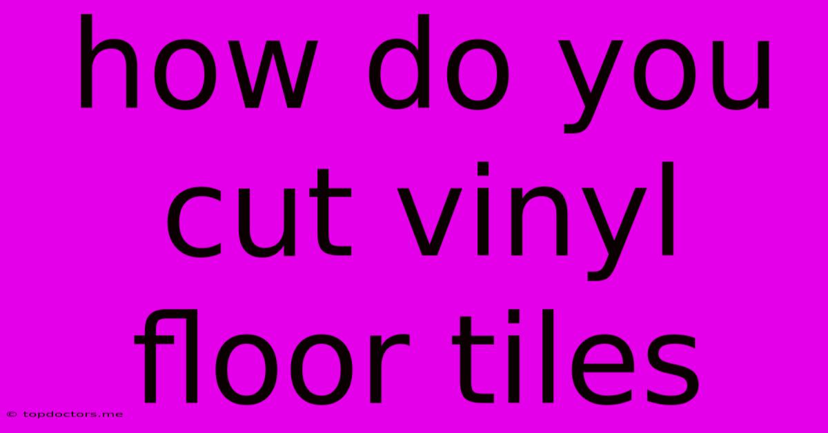 How Do You Cut Vinyl Floor Tiles How Do You Cut Vinyl Floor Tiles
