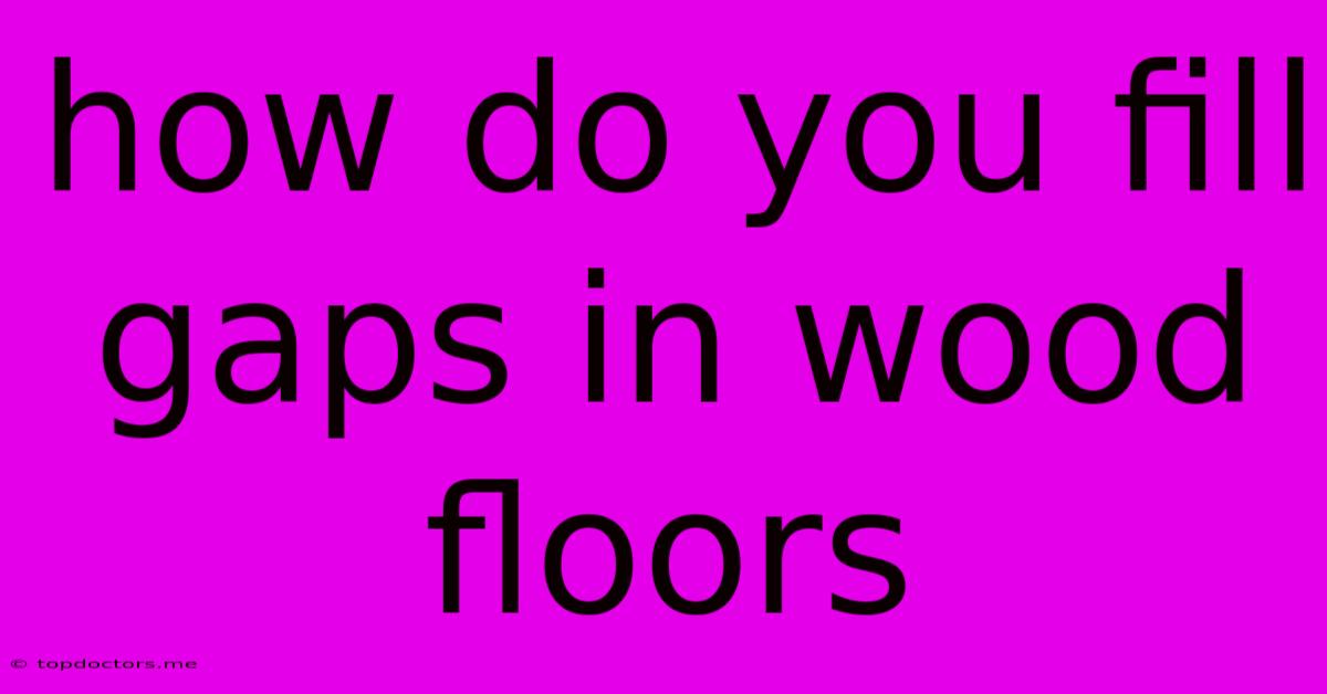 How Do You Fill Gaps In Wood Floors