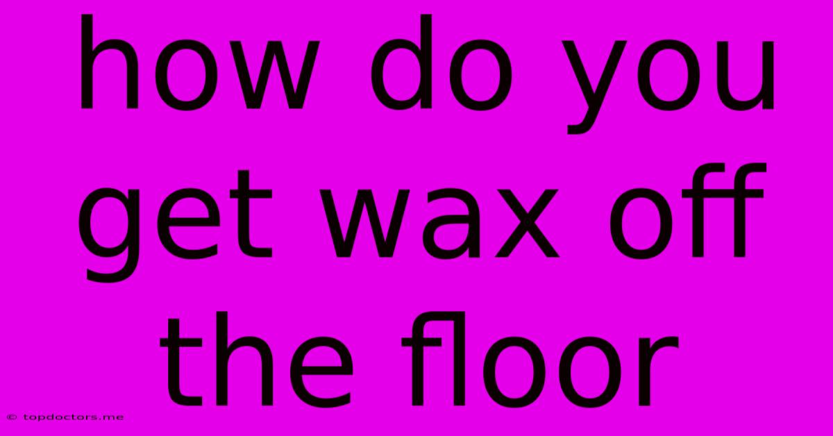How Do You Get Wax Off The Floor How Do You Get Wax Off The Floor