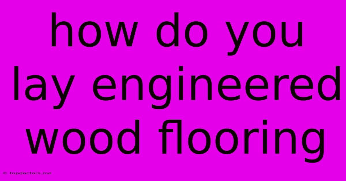 How Do You Lay Engineered Wood Flooring How Do You Lay Engineered Wood Flooring