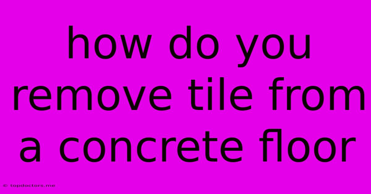 How Do You Remove Tile From A Concrete Floor How Do You Remove Tile From A Concrete Floor