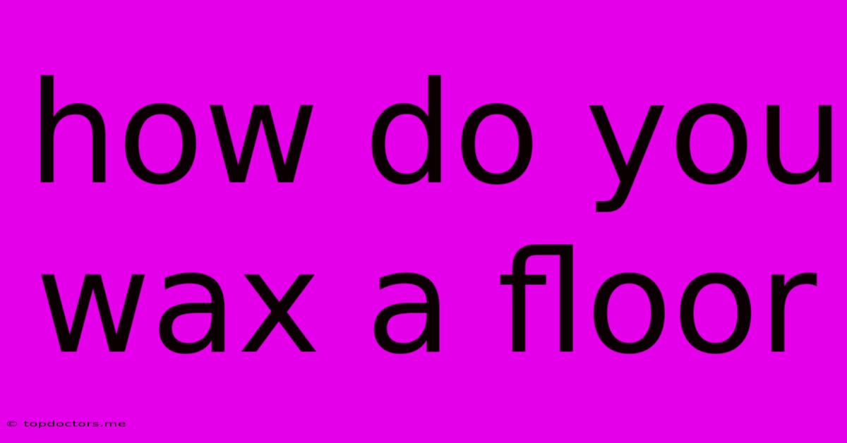 How Do You Wax A Floor How Do You Wax A Floor