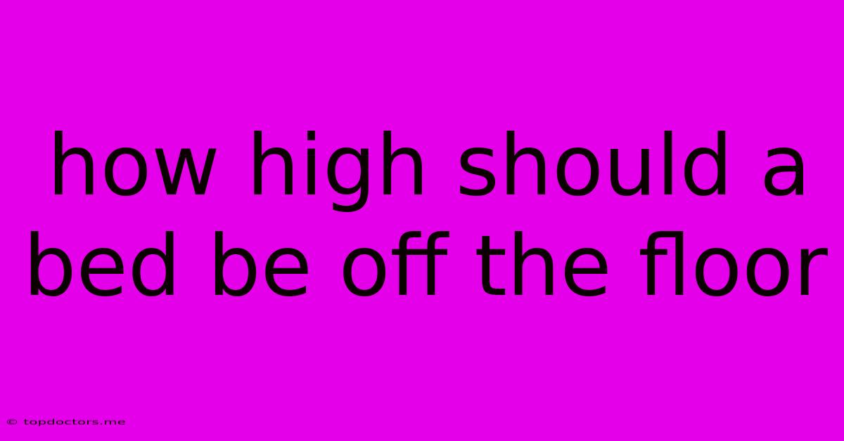 How High Should A Bed Be Off The Floor How High Should A Bed Be Off The Floor