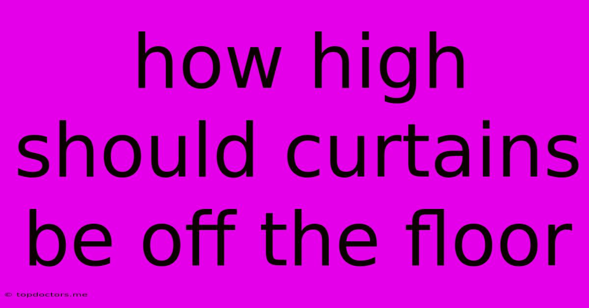How High Should Curtains Be Off The Floor How High Should Curtains Be Off The Floor