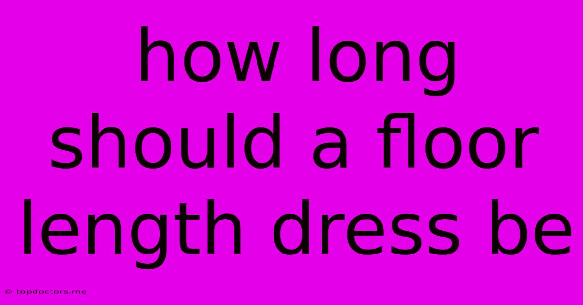 How Long Should A Floor Length Dress Be How Long Should A Floor Length Dress Be