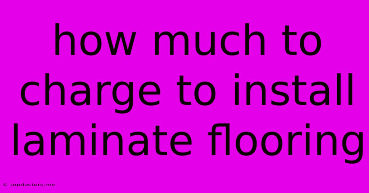 How Much To Charge To Install Laminate Flooring How Much To Charge To Install Laminate Flooring