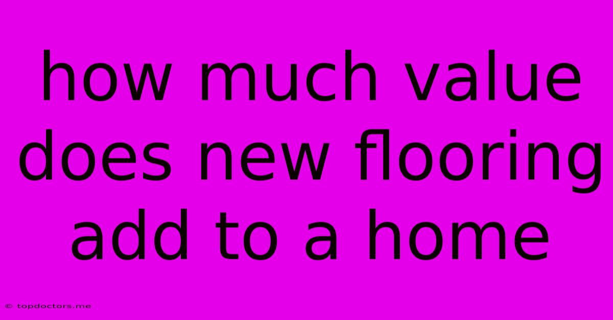 How Much Value Does New Flooring Add To A Home