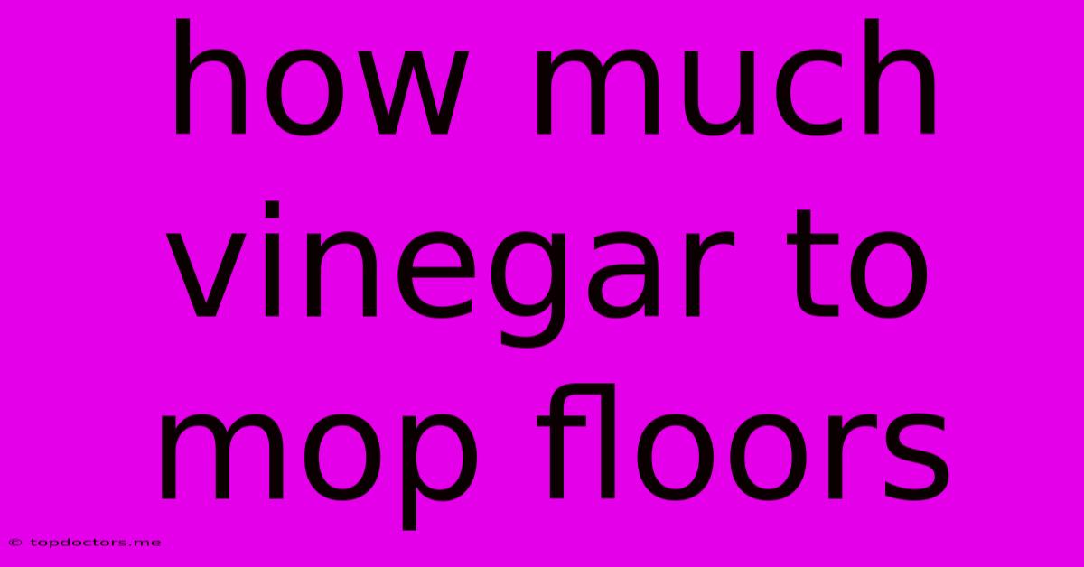 How Much Vinegar To Mop Floors How Much Vinegar To Mop Floors