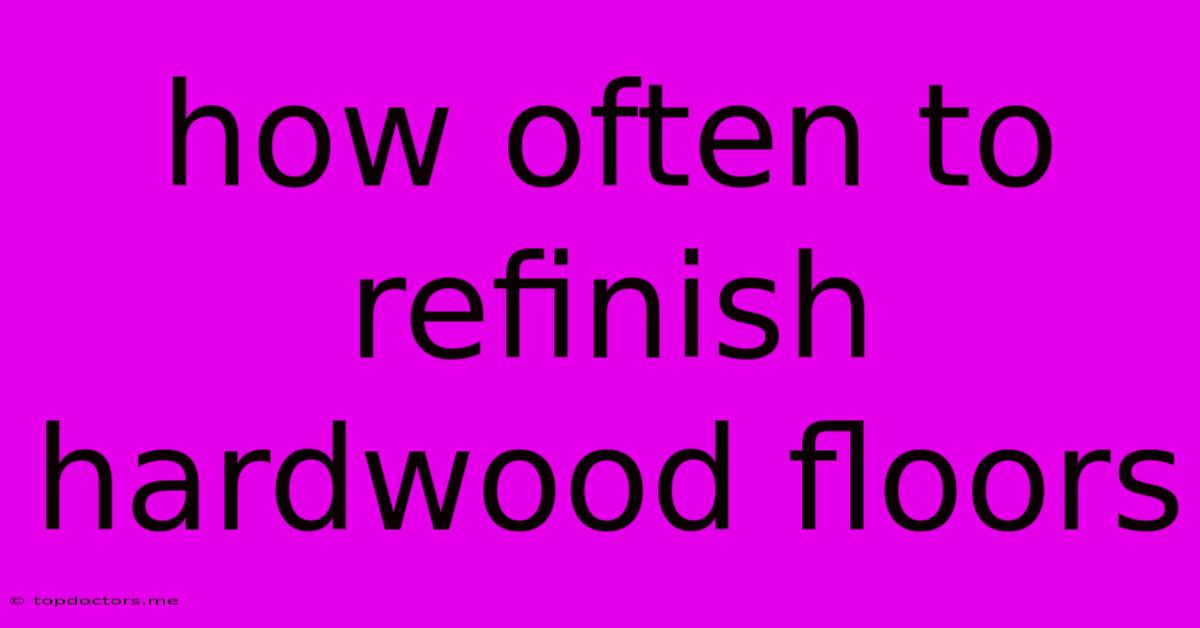 How Often To Refinish Hardwood Floors