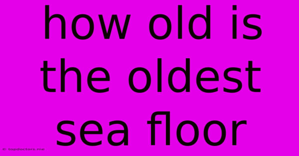 How Old Is The Oldest Sea Floor How Old Is The Oldest Sea Floor
