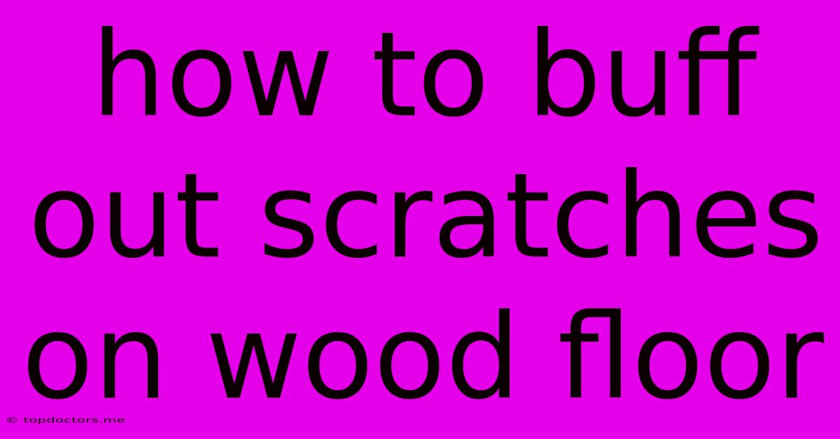 How To Buff Out Scratches On Wood Floor