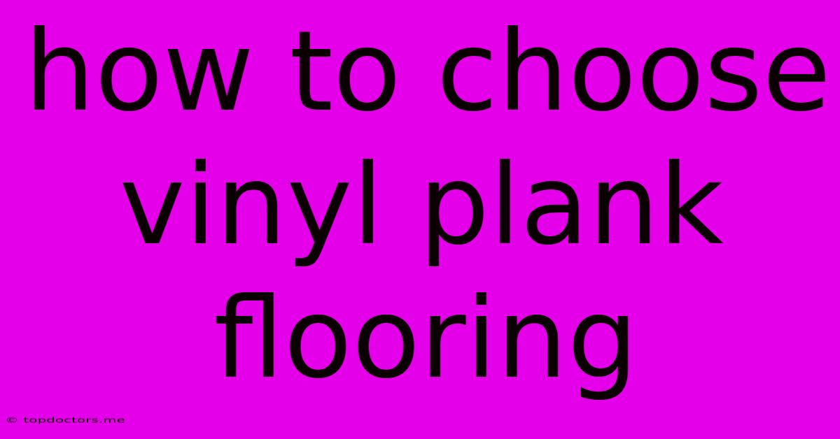 How To Choose Vinyl Plank Flooring How To Choose Vinyl Plank Flooring