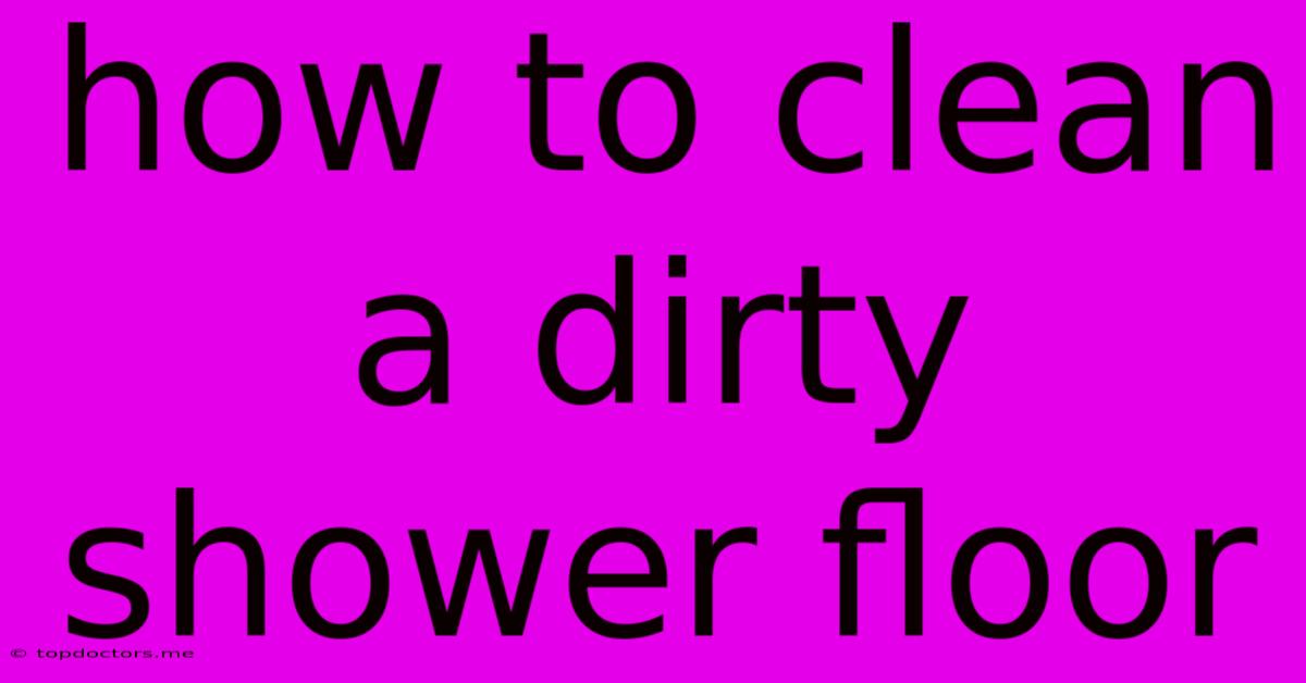 How To Clean A Dirty Shower Floor How To Clean A Dirty Shower Floor