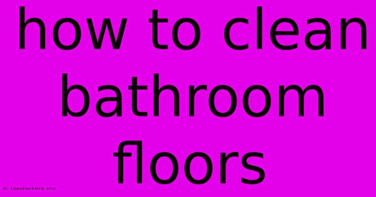 How To Clean Bathroom Floors How To Clean Bathroom Floors