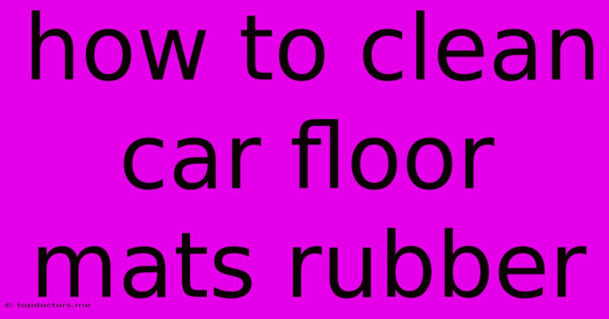 How To Clean Car Floor Mats Rubber How To Clean Car Floor Mats Rubber