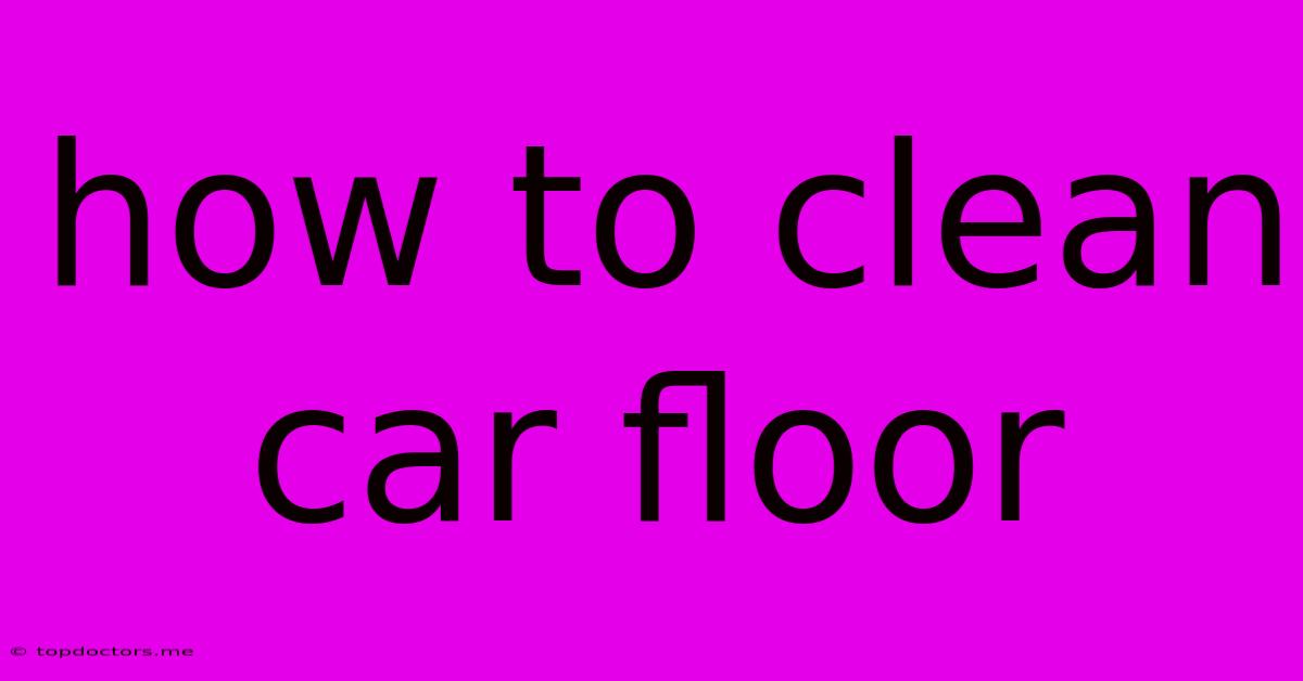 How To Clean Car Floor How To Clean Car Floor