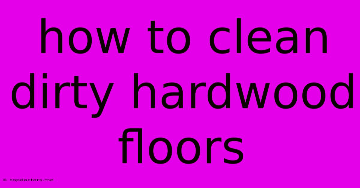 How To Clean Dirty Hardwood Floors
