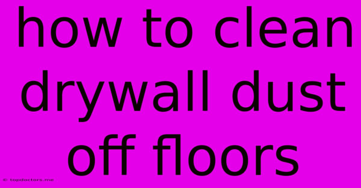 How To Clean Drywall Dust Off Floors How To Clean Drywall Dust Off Floors