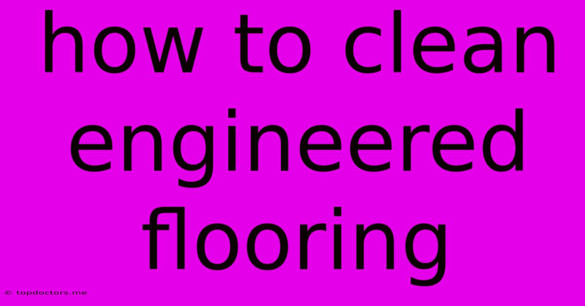 How To Clean Engineered Flooring How To Clean Engineered Flooring