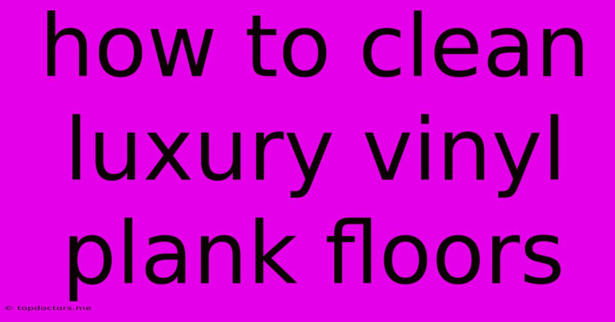How To Clean Luxury Vinyl Plank Floors How To Clean Luxury Vinyl Plank Floors