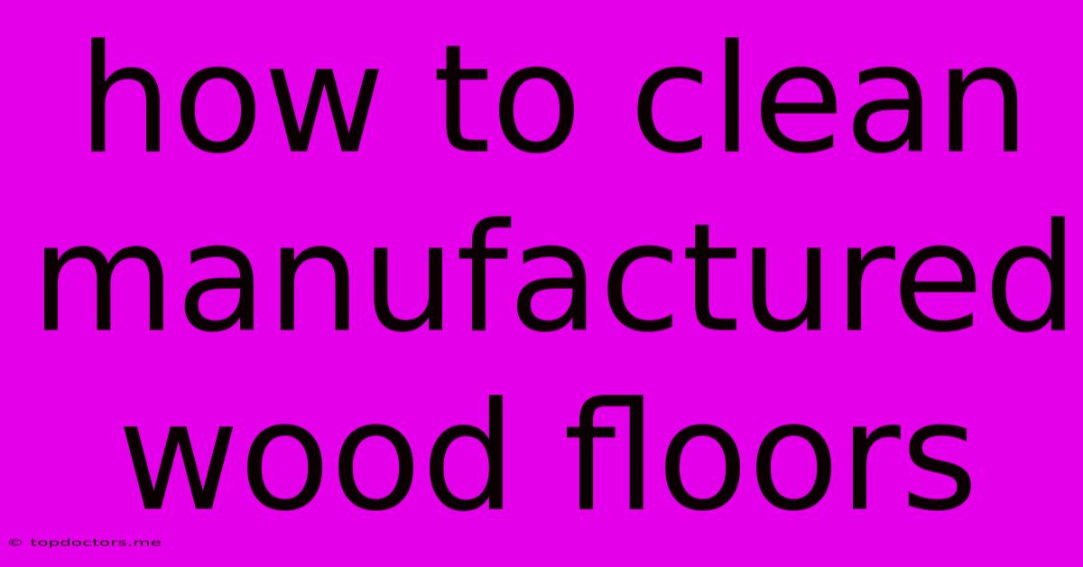 How To Clean Manufactured Wood Floors How To Clean Manufactured Wood Floors